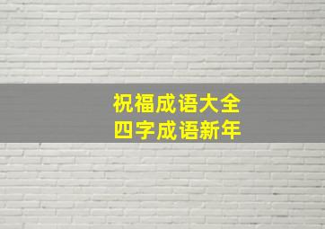 祝福成语大全 四字成语新年